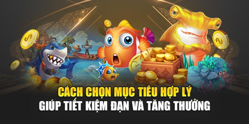 Cách chọn mục tiêu hợp lý giúp tiết kiệm đạn và tăng thưởng