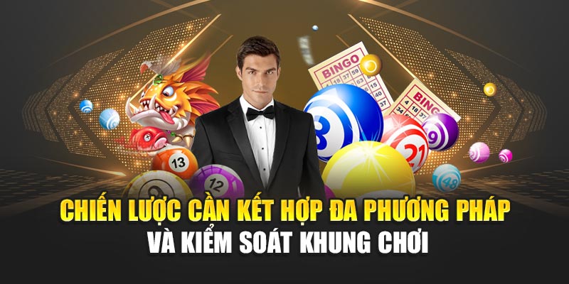 Chiến lược cần kết hợp đa phương pháp và kiểm soát khung chơi