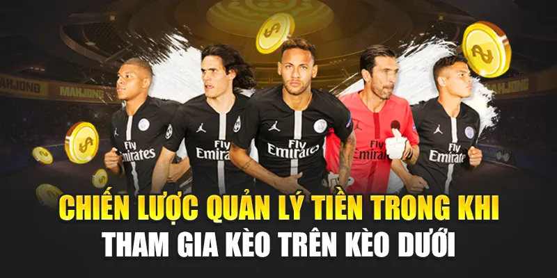 Chiến lược quản lý tiền trong khi tham gia kèo trên kèo dưới