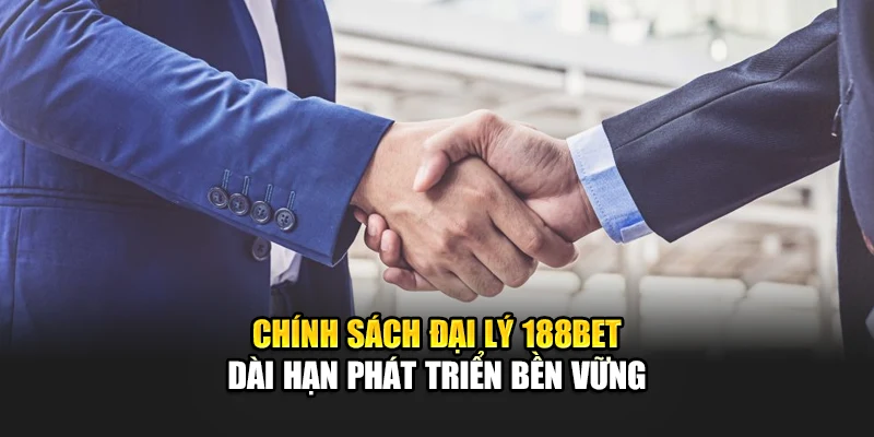 Chính sách đại lý 188bet dài hạn phát triển bền vững