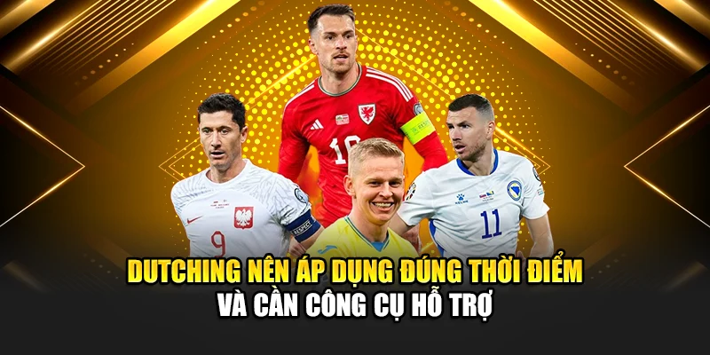 Dutching nên áp dụng đúng thời điểm và cần công cụ hỗ trợ
