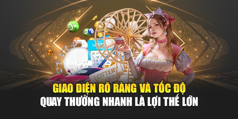 Giao diện rõ ràng và tốc độ quay thưởng nhanh là lợi thế lớn