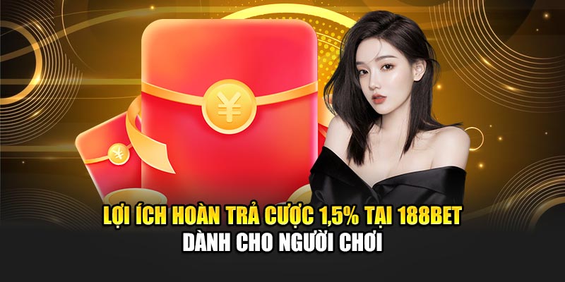 Lợi ích hoàn trả cược 1.5% tại 188Bet dành cho người chơi