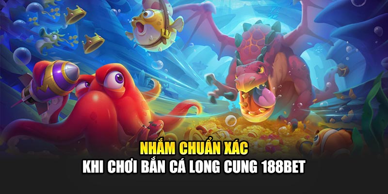 Nhắm chuẩn xác khi chơi Bắn cá Long Cung 188Bet