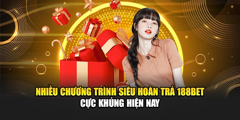 Nhiều chương trình siêu hoàn trả 188Bet cực khủng hiện nay