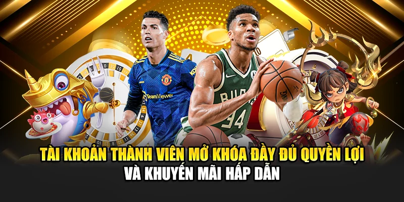 Tài khoản thành viên mở khóa đầy đủ quyền lợi và khuyến mãi hấp dẫn