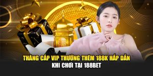 Thăng Cấp VIP Thưởng Thêm 188K Hấp Dẫn Khi Chơi Tại 188Bet