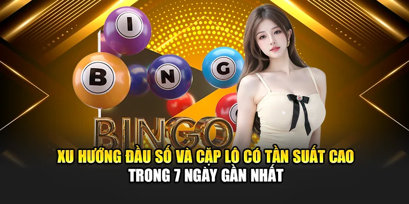 Xu hướng đầu số và cặp lô có tần suất cao trong 7 ngày gần nhất