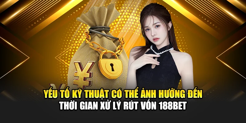 Yếu tố kỹ thuật có thể ảnh hưởng đến thời gian xử lý rút vốn 188bet